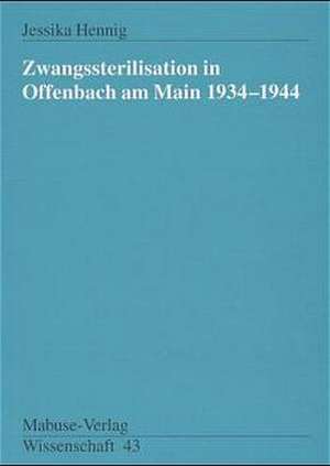 Zwangssterilisation in Offenbach am Main 1934 - 1944 de Jessika Hennig