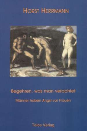 Begehren, was man verachtet de Horst Herrmann