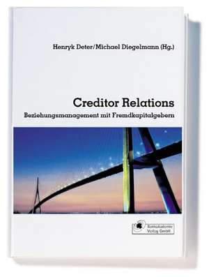 Creditor Relations - Beziehungsmanagement mit Fremdkapitalgebern de Henryk Deter