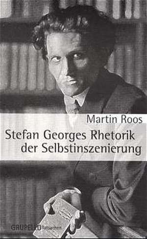 Stefan Georges Rhetorik der Selbstinszenierung de Martin Roos