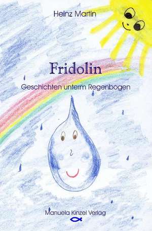 Fridolin - Geschichten unterm Regenbogen de Heinz Martin