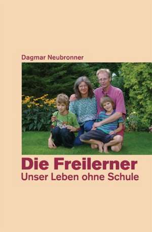 Die Freilerner - Unser Leben ohne Schule de Dagmar Neubronner