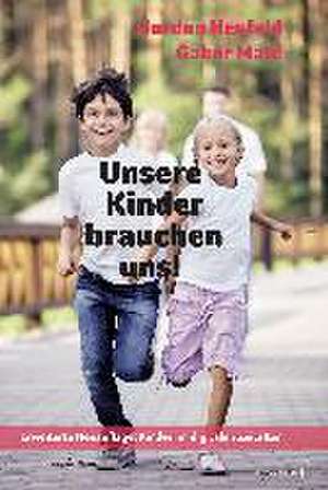 Unsere Kinder brauchen uns! de Gordon Neufeld