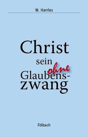 Christ sein ohne Glaubenszwang de W. Harries