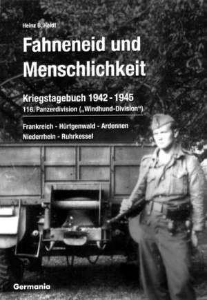 Fahneneid und Menschlichkeit - Kriegstagebuch 116. Panzerdivision ("Windhund-Division") 1942-1945 de Heinz B. Heidt