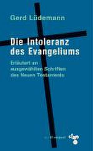 Die Intoleranz des Evangeliums de Gerd Lüdemann