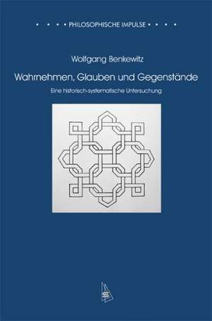 Wahrnehmen, Glauben und Gegenstände de Wolfgang Benkewitz