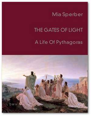 The Gates Of Light - A life Of Pythagoras de Mia Sperber