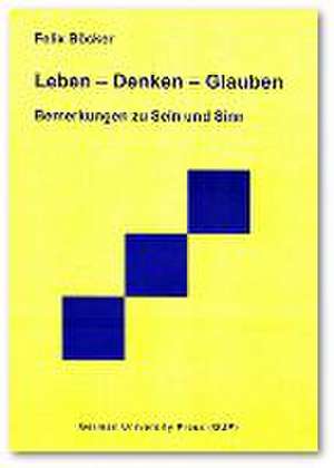 Leben - Denken - Glauben de Felix Böcker