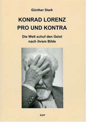 Konrad Lorenz pro und kontra. Die Welt schuf den Geist nach ihrem Bilde de Günther Stark