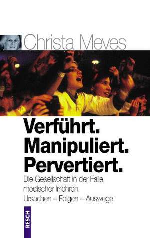 Verführt. Manipuliert. Pervertiert de Christa Meves