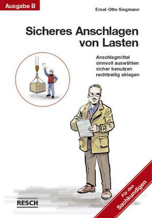 Sicheres Anschlagen von Lasten Ausgabe B: Für den Sachkundigen de Ernst-Otto Siegmann