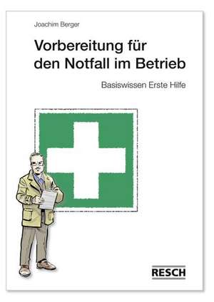 Vorbereitung für den Notfall im Betrieb - Basiswissen Erste Hilfe de Joachim Berger