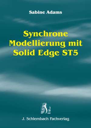 Synchrone Modellierung mit Solid Edge ST5 de Sabine Adams