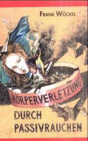 Körperverletzung durch Passivrauchen de Frank Wöckel