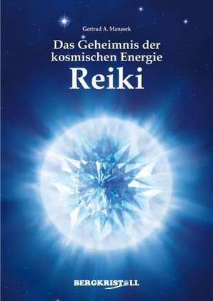 Das Geheimnis der kosmischen Energie Reiki de Gertrud A. Manasek