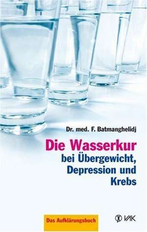 Die Wasserkur bei Übergewicht, Depression und Krebs de Faridun Batmanghelidj