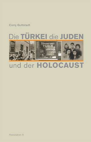 Die Türkei, die Juden und der Holocaust de Corry Guttstadt