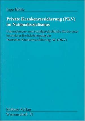 Private Krankenversicherung (PKV) im Nationalsozialismus de Ingo Böhle