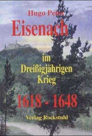 Eisenach im Dreissigjährigen Krieg 1618-1648 de Hugo Peter