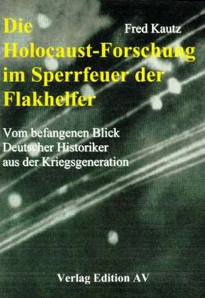 Die Holocaust-Forschung im Sperrfeuer der Flakhelfer de Fred Kautz