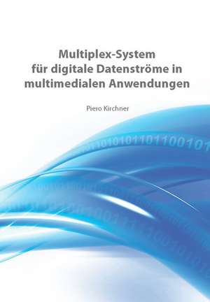 Multiplex-System für digitale Datenströme in multimedialen Anwendungen de Piero Kirchner