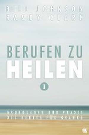 Berufen zu heilen, Band 1 de Bill Johnson