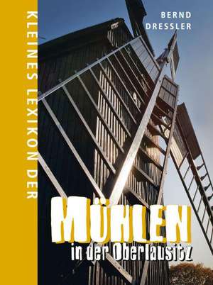 Kleines Lexikon der Mühlen in der Oberlausitz de Bernd Dreßler