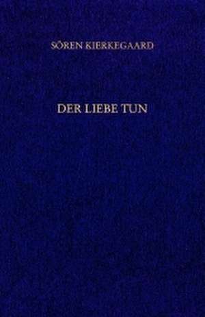 Der Liebe Tun. Gesammelte Werke und Tagebücher. 19. Abt. Bd. 14 de Sören Kierkegaard