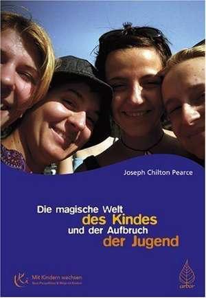 Die magische Welt des Kindes und der Aufbruch der Jugend de Joseph Chilton Pearce