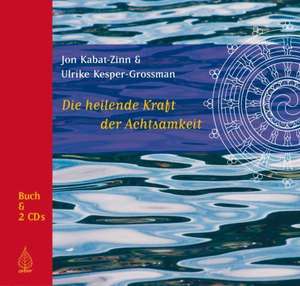 Die heilende Kraft der Achtsamkeit de Jon Kabat-Zinn