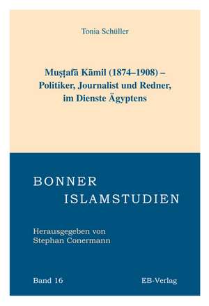 Mustafa Kamil (1874-1908) - Politiker, Journalist und Redner, im Dienste Ägyptens de Tonia Schüller