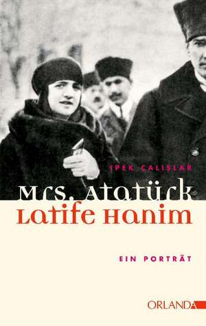 Mrs. Atatürk - Latife Hanim de Ipek Calislar