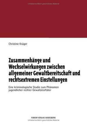 Zusammenhänge und Wechselwirkungen zwischen allgemeiner Gewaltbereitschaft und rechtsextremen Einstellungen de Christine Krüger