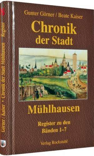 Chronik der Stadt Mühlhausen in Thüringen. BAND 8 [Namens- und Sachregister (Band 1-7)] de Gunter Görner