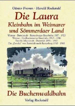 Die Laura. Kleinbahn im Weimarer- und Sömmerdaer Land und die Buchenwaldbahn de Günter Fromm