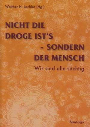 Nicht die Droge ist's, sondern der Mensch de Walther H. Lechler