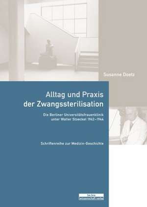 Alltag und Praxis der Zwangssterilisation de Susanne Doetz