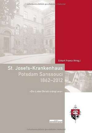 St. Josefs-Krankenhaus Potsdam Sanssouci 1862-2012 de Eckart Frantz