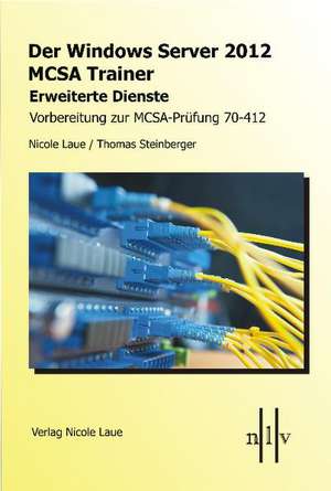 Der Windows Server 2012 MCSA Trainer, Erweiterte Dienste, Vorbereitung zur MCSA-Prüfung 70-412 de Nicole Laue