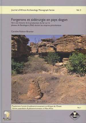 Forgerons Et Siderurgie En Pays Dogon: Vers Une Histoire de La Production Du Fer Sur Le Plateau de Bandiagara (Mali) Durant Les Empires Precoloniaux de Caroline Robion-Brunner