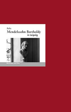 Felix Mendelssohn-Bartholdy in Leipzig de Schwalb Irmelin