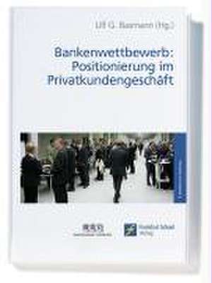 Bankenwettbewerb: Positionierung im Privatkundengeschäft de Ulf G. Baxmann