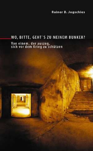 Wo, bitte, geht´s zu meinem Bunker? de Rainer B. Jogschies