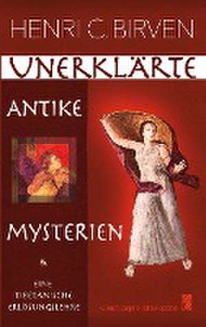 Unerklärte Antike Mysterien de Henri C. Birven