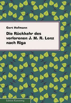 Die Rückkehr des verlorenen Jakob Michael Reinhold Lenz nach Riga de Gert Hofmann