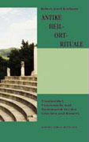 Antike Heil-Ort-Rituale de Robert Josef Kozljanic