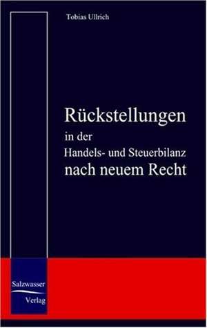 Rückstellungen in der Handels- und Steuerbilanz nach neuem Recht de Tobias Ullrich