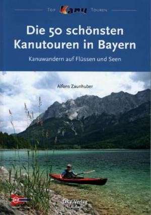 Die 50 schönsten Kanutouren in Bayern de Alfons Zaunhuber