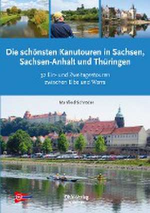 Die schönsten Kanu-Touren in Sachsen, Sachsen-Anhalt und Thüringen de Manfred Schröder